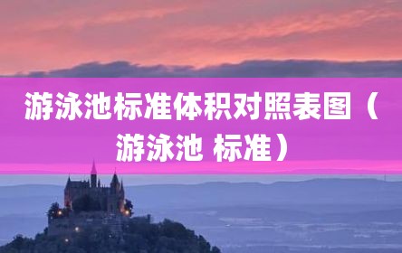游泳池标准体积对照表图（游泳池 标准）