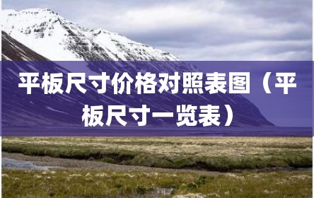平板尺寸价格对照表图（平板尺寸一览表）