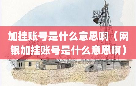 加挂账号是什么意思啊（网银加挂账号是什么意思啊）