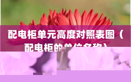 配电柜单元高度对照表图（配电柜的单位名称）