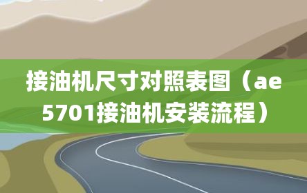 接油机尺寸对照表图（ae5701接油机安装流程）