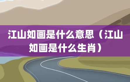 江山如画是什么意思（江山如画是什么生肖）