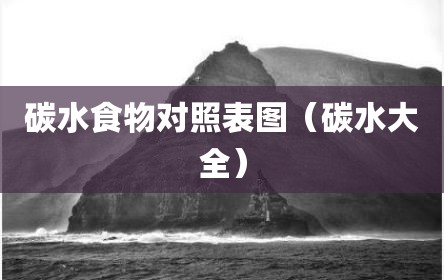 碳水食物对照表图（碳水大全）