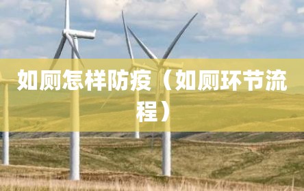 如厕怎样防疫（如厕环节流程）