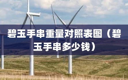 碧玉手串重量对照表图（碧玉手串多少钱）