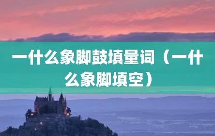 一什么象脚鼓填量词（一什么象脚填空）