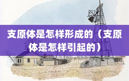 支原体是怎样形成的（支原体是怎样引起的）