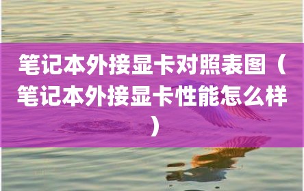 笔记本外接显卡对照表图（笔记本外接显卡性能怎么样）