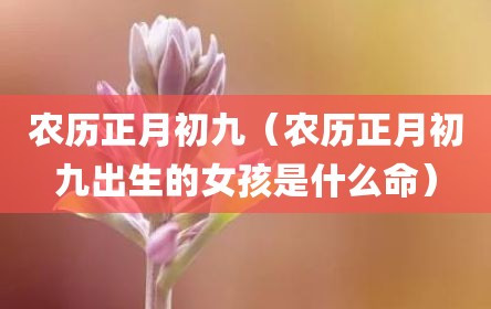 农历正月初九（农历正月初九出生的女孩是什么命）