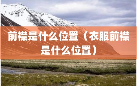 前襟是什么位置（衣服前襟是什么位置）