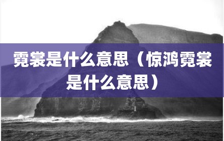 霓裳是什么意思（惊鸿霓裳是什么意思）