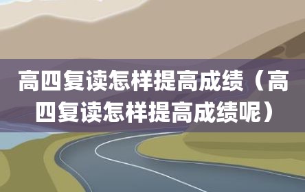 高四复读怎样提高成绩（高四复读怎样提高成绩呢）