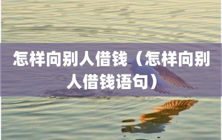 怎样向别人借钱（怎样向别人借钱语句）
