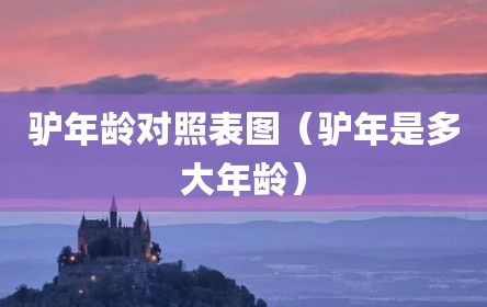驴年龄对照表图（驴年是多大年龄）