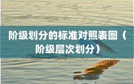 阶级划分的标准对照表图（阶级层次划分）