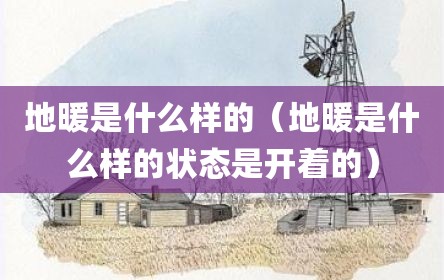 地暖是什么样的（地暖是什么样的状态是开着的）
