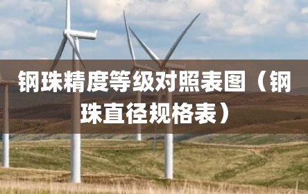 钢珠精度等级对照表图（钢珠直径规格表）
