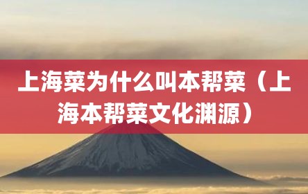 上海菜为什么叫本帮菜（上海本帮菜文化渊源）