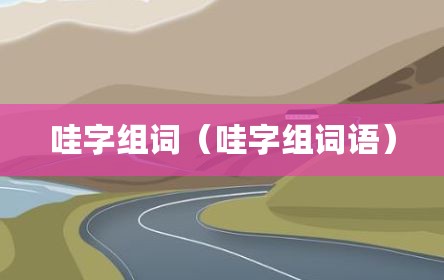 哇字组词（哇字组词语）
