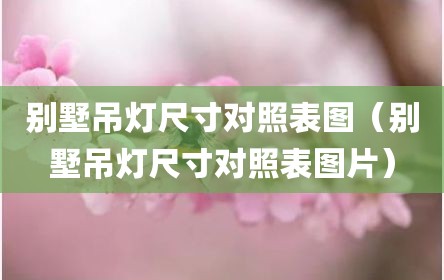 别墅吊灯尺寸对照表图（别墅吊灯尺寸对照表图片）