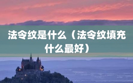 法令纹是什么（法令纹填充什么最好）