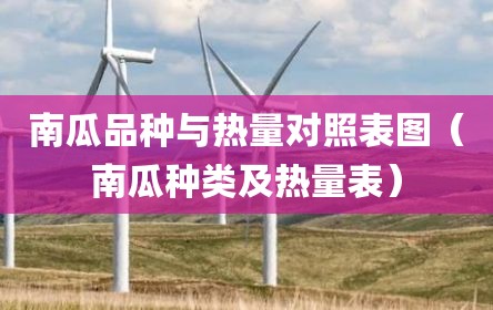 南瓜品种与热量对照表图（南瓜种类及热量表）