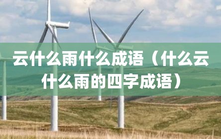 云什么雨什么成语（什么云什么雨的四字成语）