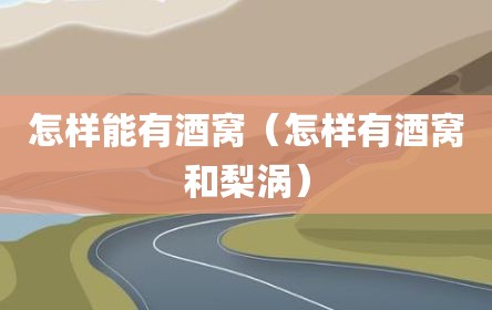 怎样能有酒窝（怎样有酒窝和梨涡）