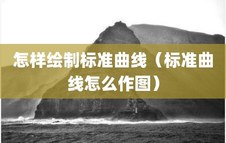 怎样绘制标准曲线（标准曲线怎么作图）