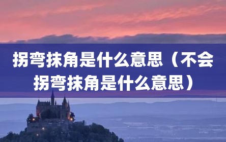 拐弯抹角是什么意思（不会拐弯抹角是什么意思）