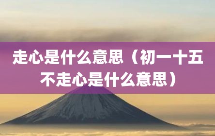 走心是什么意思（初一十五不走心是什么意思）