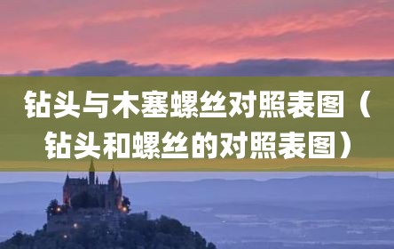 钻头与木塞螺丝对照表图（钻头和螺丝的对照表图）