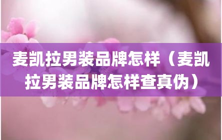 麦凯拉男装品牌怎样（麦凯拉男装品牌怎样查真伪）