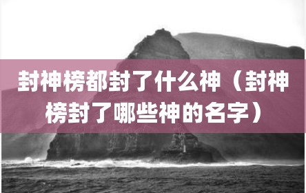 封神榜都封了什么神（封神榜封了哪些神的名字）