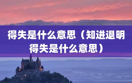 得失是什么意思（知进退明得失是什么意思）