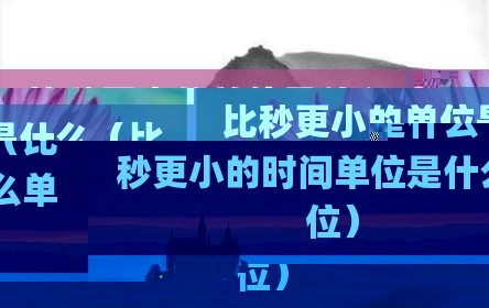比秒更小的单位是什么（比秒更小的时间单位是什么单位）