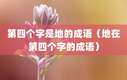 第四个字是地的成语（地在第四个字的成语）