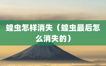 蝗虫怎样消失（蝗虫最后怎么消失的）