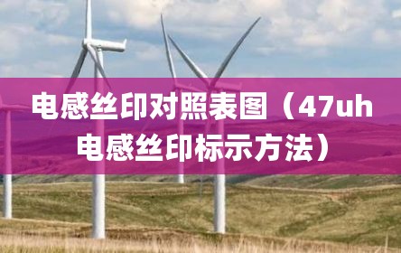 电感丝印对照表图（47uh电感丝印标示方法）