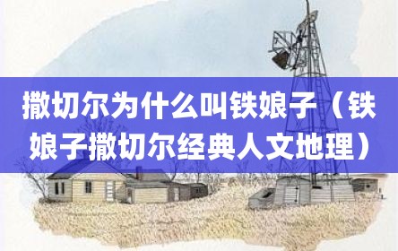 撒切尔为什么叫铁娘子（铁娘子撒切尔经典人文地理）