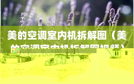 美的空调室内机拆解图（美的空调室内机拆解图视频）