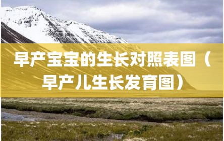 早产宝宝的生长对照表图（早产儿生长发育图）