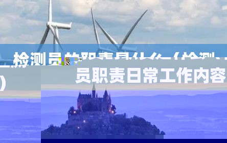 检测员的职责是什么（检测员职责日常工作内容）