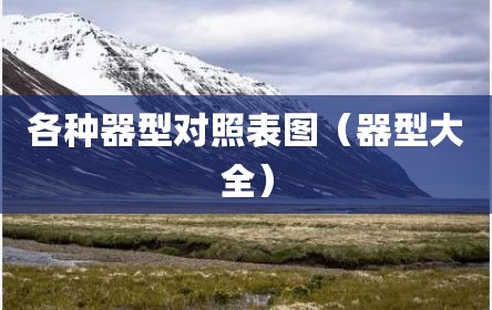 各种器型对照表图（器型大全）