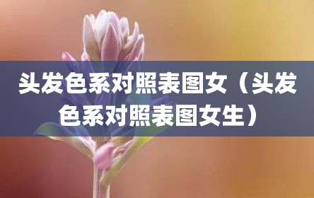 头发色系对照表图女（头发色系对照表图女生）