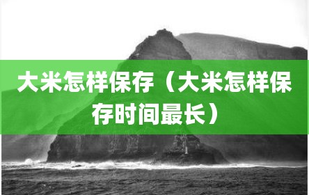 大米怎样保存（大米怎样保存时间最长）