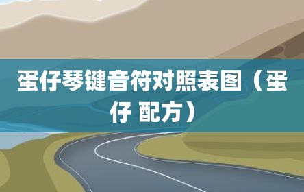 蛋仔琴键音符对照表图（蛋仔 配方）