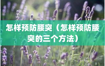 怎样预防腰突（怎样预防腰突的三个方法）