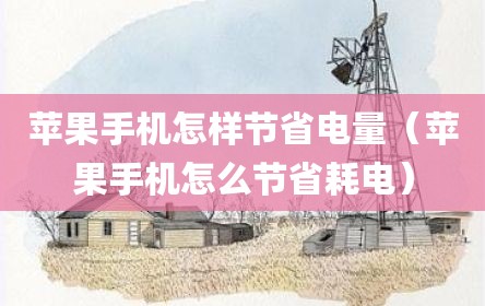 苹果手机怎样节省电量（苹果手机怎么节省耗电）