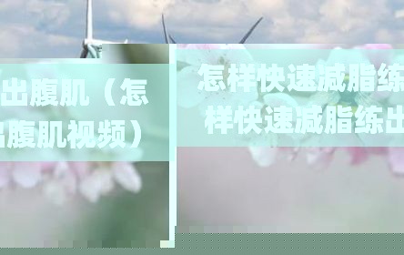怎样快速减脂练出腹肌（怎样快速减脂练出腹肌视频）